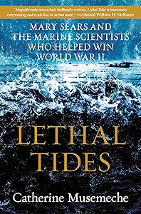 Lethal Tides: Mary Sears and the Marine Scientists Who Helped Win World War II by Catherine Musemeche