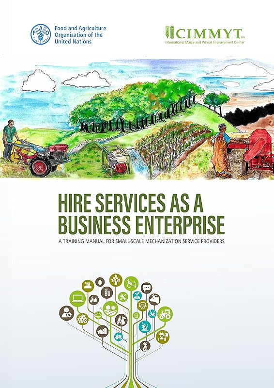 Hire Services as a Business Enterprise: A Training Manual for Small-scale Mechanization Service Providers by Food and Agriculture Organization