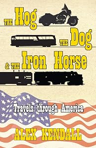 The Hog, the Dog, & the Iron Horse: Travel through America by Alex Kendall