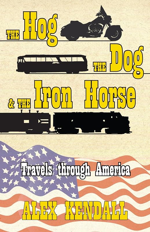 The Hog, the Dog, & the Iron Horse: Travel through America by Alex Kendall