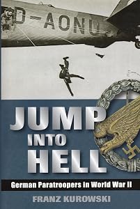 Jump Into Hell: German Paratroopers in World War II by Franz Kurowski