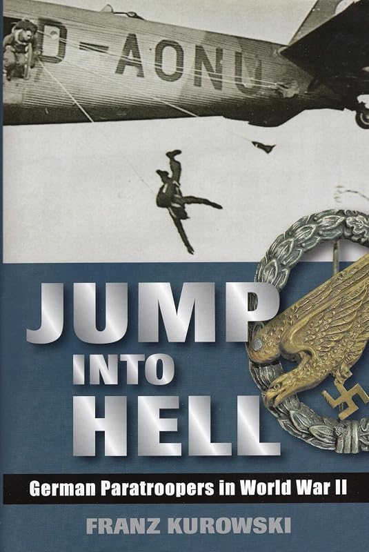Jump Into Hell: German Paratroopers in World War II by Franz Kurowski