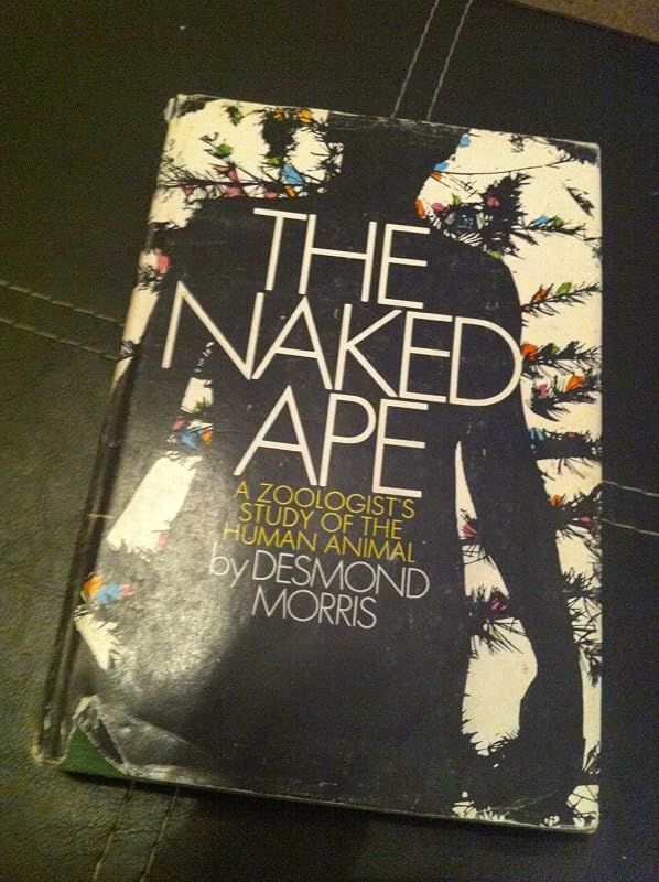 The Naked Ape: A Zoologist's Study of the Human Animal by Desmond Morris