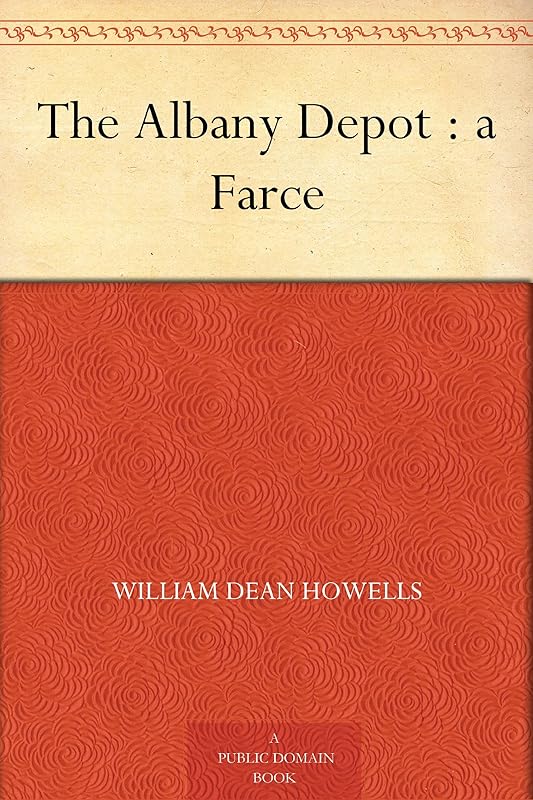 The Albany Depot : a Farce by William Dean Howells