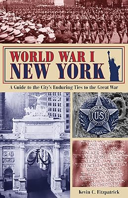 World War I New York: A Guide to the City's Enduring Ties to the Great War