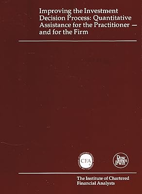 Improving the Investment Decision Process: Quantitative Assistance for the Practitioner And... (Inst of Chartered Financial Analysts Continuing Educ)