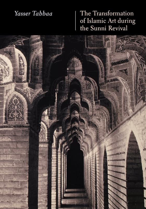 The Transformation of Islamic Art During the Sunni Revival (PUBLICATIONS ON THE NEAR EAST, UNIVERSITY OF WASHINGTON) by Yasser Tabbaa