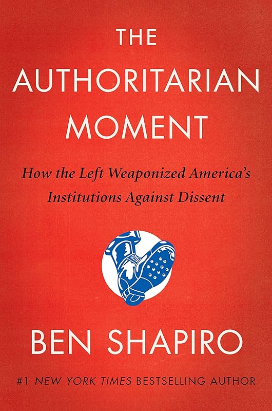 The Authoritarian Moment: How the Left Weaponized America's Institutions Against Dissent by Ben Shapiro