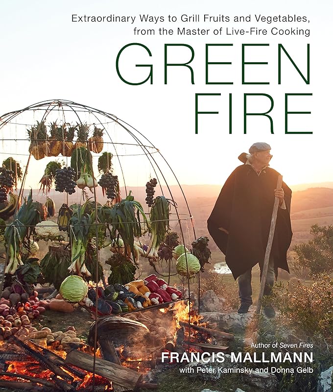 Green Fire: Extraordinary Ways to Grill Fruits and Vegetables, from the Master of Live-Fire Cooking by Francis Mallmann