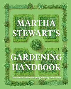 Martha Stewart's Gardening Handbook: The Essential Guide to Designing, Planting, and Growing―Martha Stewart's Handbook For Growing Beautiful Plants and Vegetables by Martha Stewart