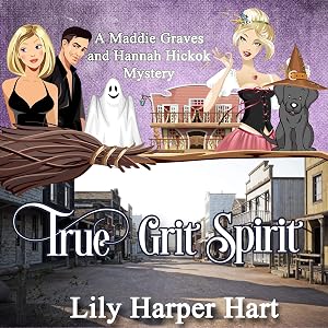 True Grit Spirit: A Maddie Graves and Hannah Hickok Mystery by Lily Harper Hart