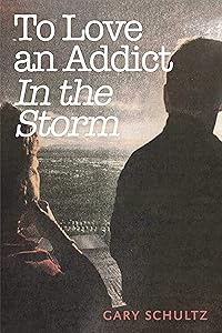 To Love an Addict: In the Storm by Gary Schultz