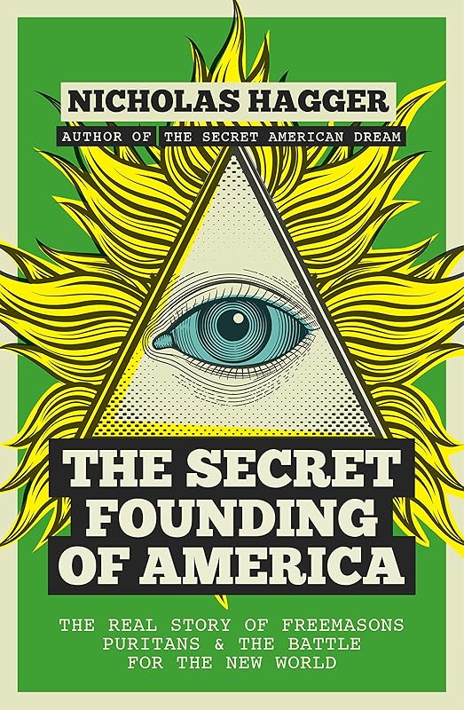 The Secret Founding of America: The Real Story of Freemasons, Puritans, and the Battle for the New World (America's Destiny Series Book 1) by Nicholas Hagger