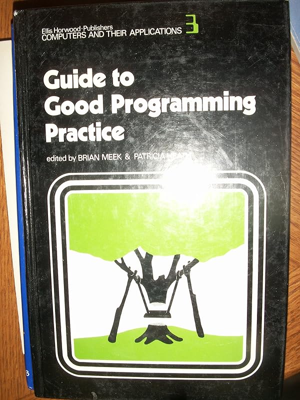 Guide to Good Programming Practice (Computers and Their Applications) by B. L. Meek
