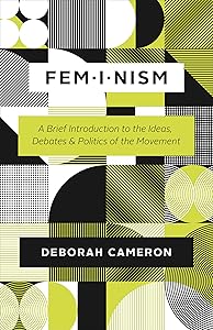 Feminism: A Brief Introduction to the Ideas, Debates & Politics of the Movement