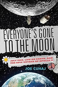 Everyone's Gone to the Moon: July 1969, Life on Earth, and the Epic Voyage of Apollo 11 by Joe Cuhaj