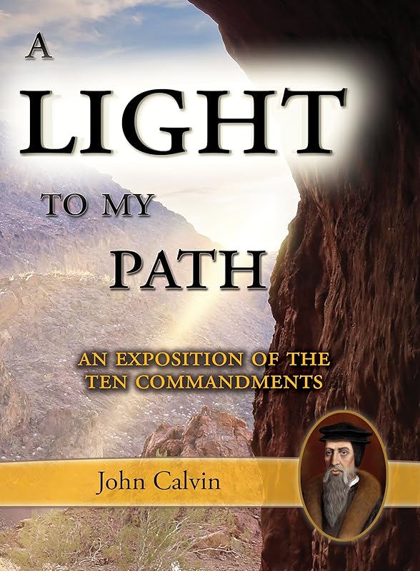 A Light to My Path: An Exposition of the Ten Commandments by John Calvin