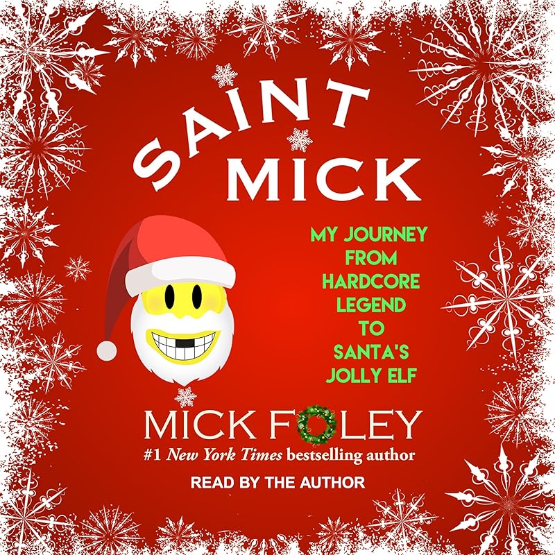 Saint Mick: My Journey From Hardcore Legend to Santa's Jolly Elf by Mick Foley