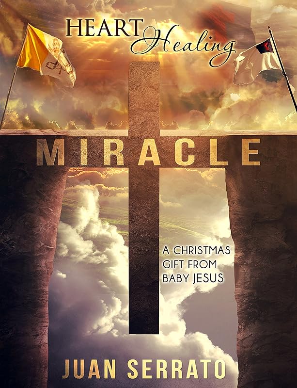 Heart Healing Miracle: A Christmas Gift From Baby Jesus by Juan Serrato