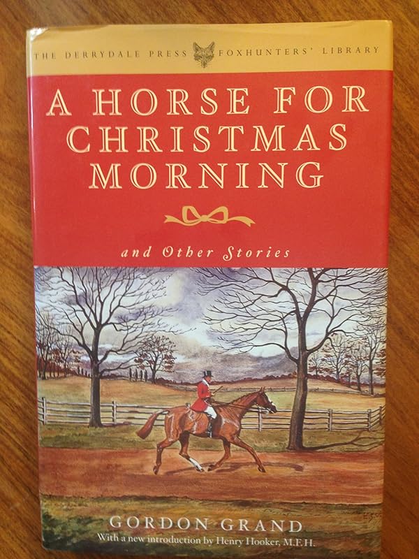 A Horse for Christmas Morning: And Other Stories Foreword by Henry Hooker (The Derrydale Press Foxhunters' Library) by Gordon Grand