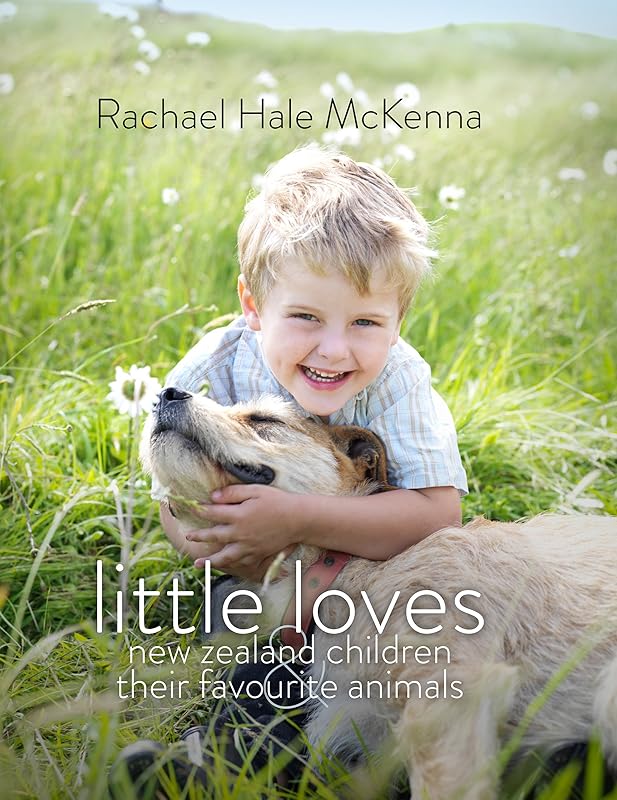 Little Loves: New Zealand Children and Their Favourite Animals by Rachael Hale McKenna