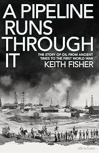 A Pipeline Runs Through It: The Story of Oil from Ancient Times to the First World War