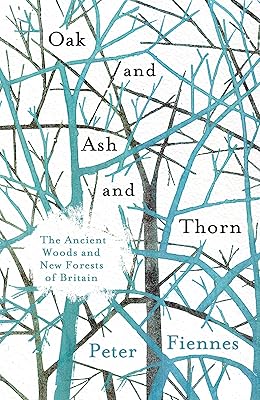 Oak and Ash and Thorn: The Ancient Woods and New Forests of Britain