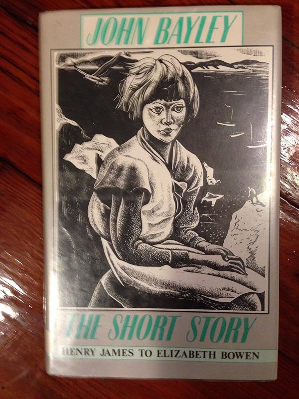 The Short Story: Henry James to Elizabeth Bowen by John Bayley