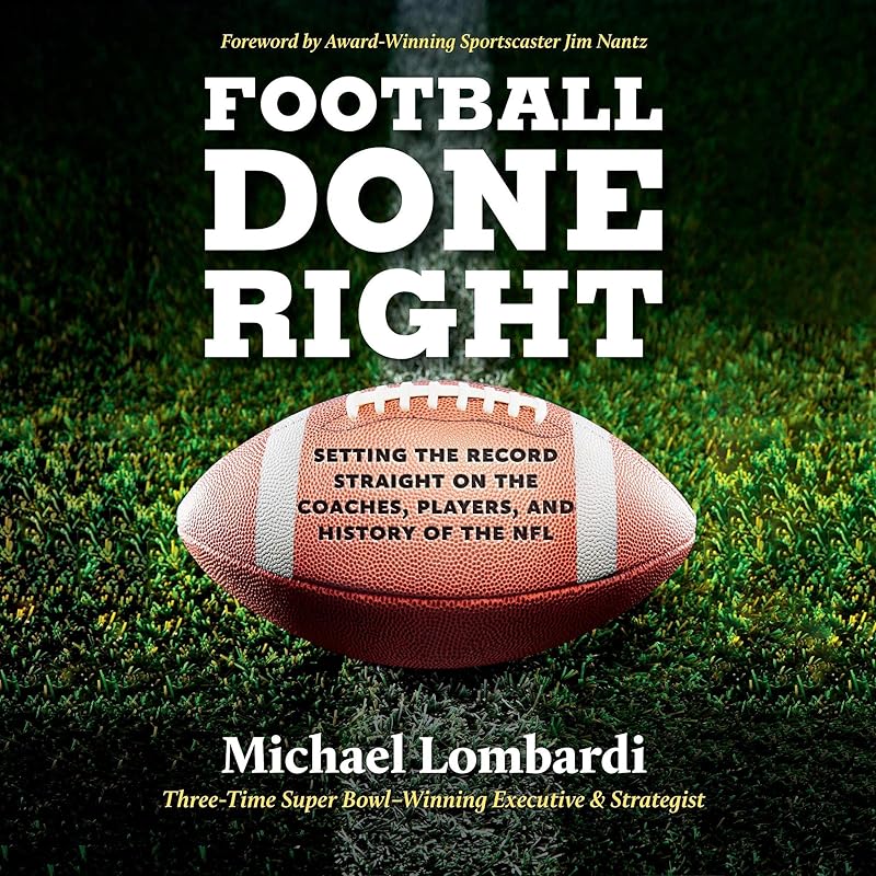 Football Done Right: Setting the Record Straight on the Coaches, Players, and History of the NFL by Michael Lombardi