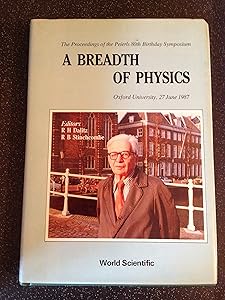 A Breadth of Physics: The Proceedings of the Peierls 80th Birthday Symposium : Oxford University, 27 June 1987 by R. H. Dalitz