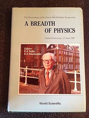 A Breadth of Physics: The Proceedings of the Peierls 80th Birthday Symposium : Oxford University, 27 June 1987