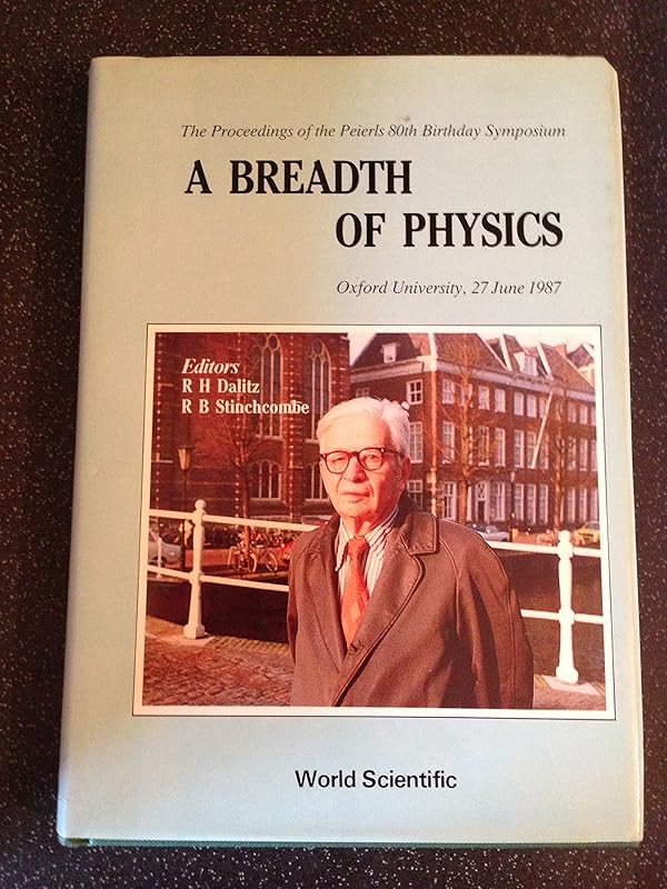 A Breadth of Physics: The Proceedings of the Peierls 80th Birthday Symposium : Oxford University, 27 June 1987 by R. H. Dalitz