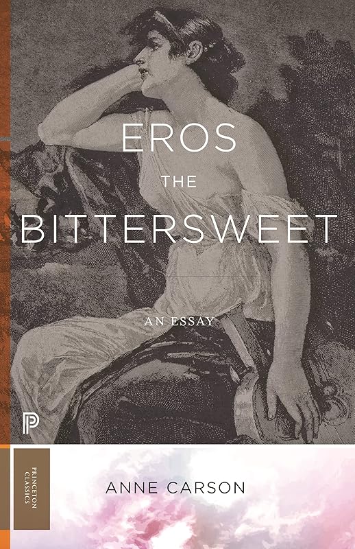Eros the Bittersweet: An Essay (Princeton Classics) by Anne Carson