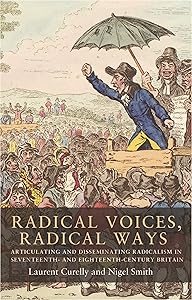 Radical voices, radical ways: Articulating and disseminating radicalism in seventeenth- and eighteenth-century Britain (Seventeenth- and Eighteenth-Century Studies Book 3) by Laurent Curelly