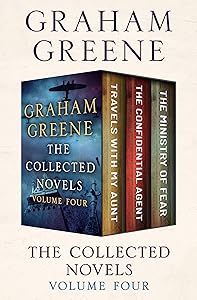 The Collected Novels Volume Four: Travels with My Aunt, The Confidential Agent, and The Ministry of Fear