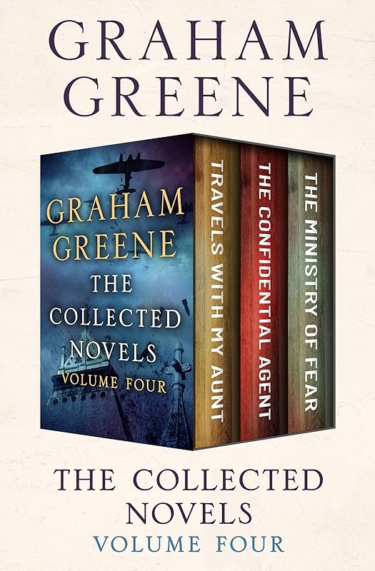 The Collected Novels Volume Four: Travels with My Aunt, The Confidential Agent, and The Ministry of Fear by Graham Greene