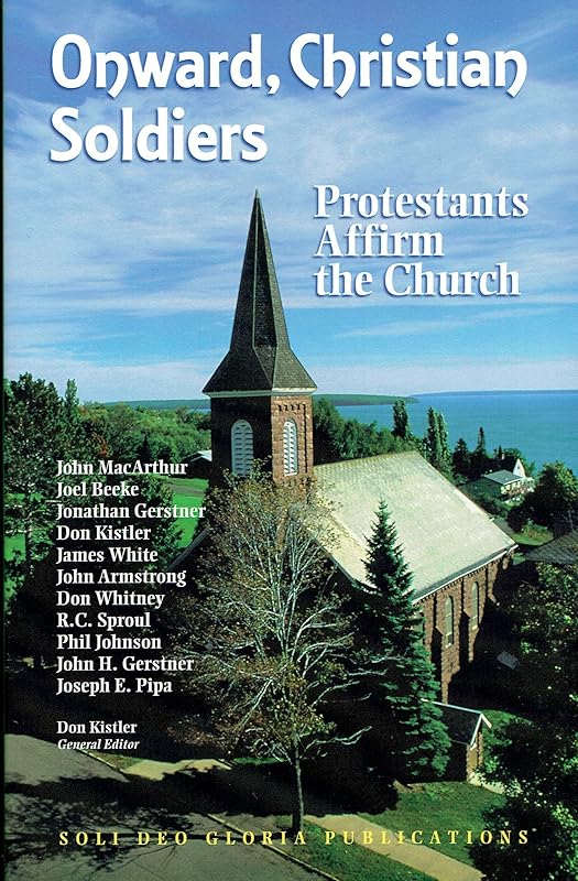 Onward, Christian Soldiers: Protestants Affirm the Church by John MacArthur