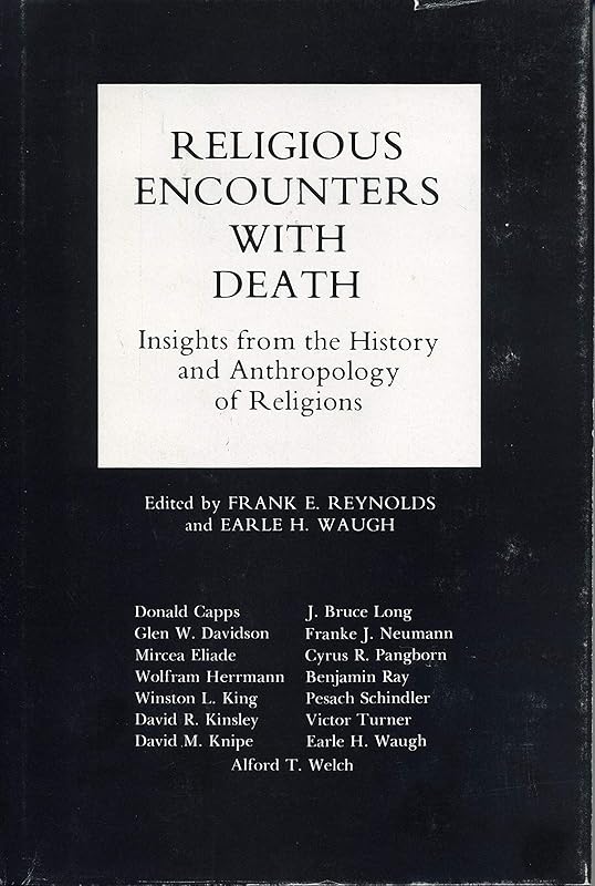 Religious Encounters With Death: Insights from the History and Anthropology of Religions by Frank Reynolds