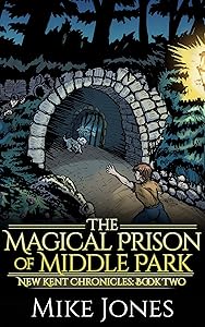 The Magical Prison of Middle Park (New Kent Chronicles Book 2) by Mike Jones