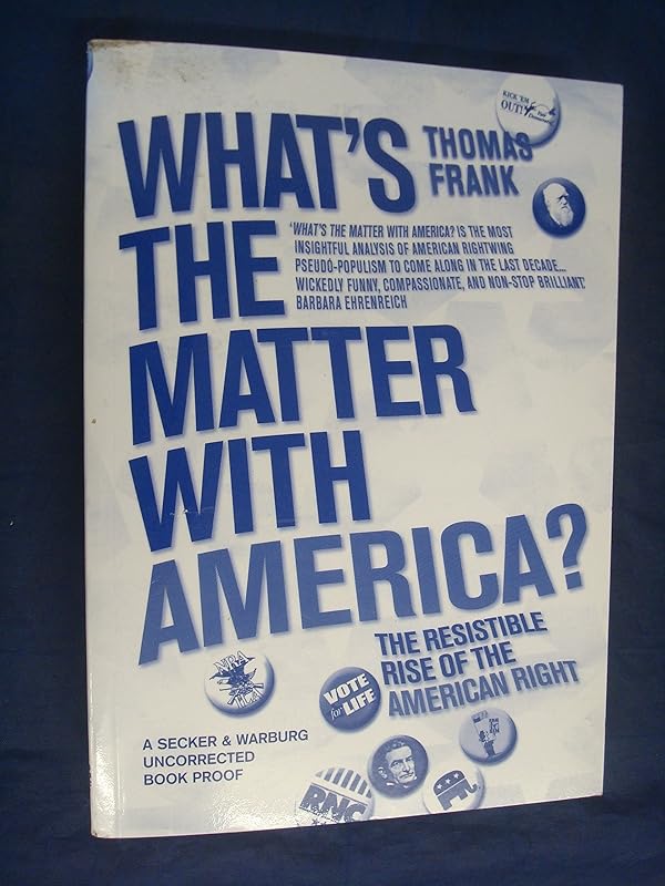What's the Matter With America? : The Resistable Rise of the American Right by Thomas Frank