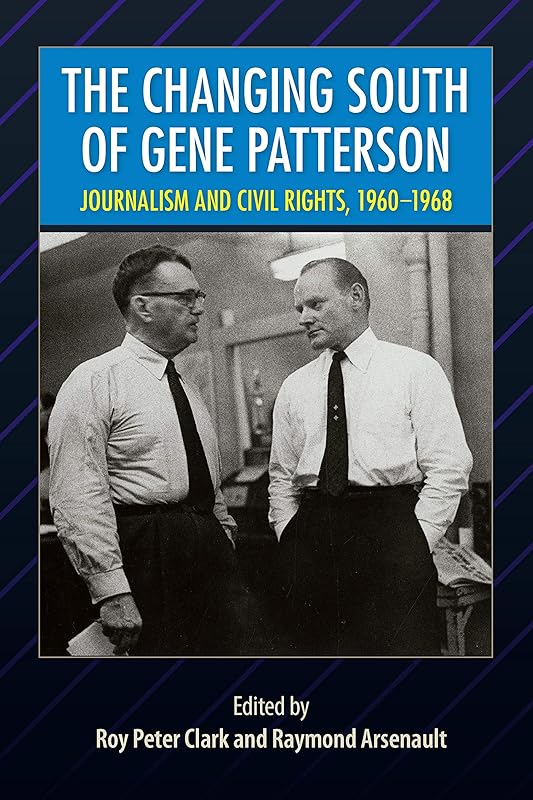 The Changing South of Gene Patterson: Journalism and Civil Rights, 1960-1968 (Southern Dissent) by Roy Peter Clark
