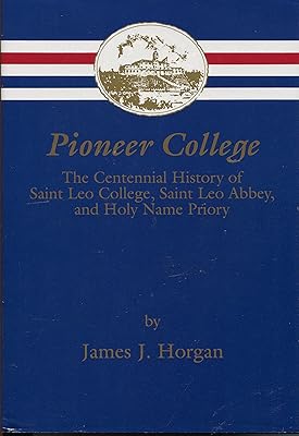 Pioneer College: The Centennial History of Saint Leo College, Saint Leo Abbey, and Holy Name Priory