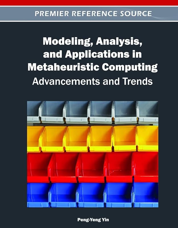 Modeling, Analysis, and Applications in Metaheuristic Computing: Advancements and Trends by Peng-Yeng Yin