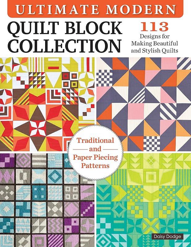 Ultimate Modern Quilt Block Collection: 113 Designs for Making Beautiful and Stylish Quilts (Landauer) Paper-Piecing and Traditional Patterns Inspired by Bauhaus Art, Plus 4 Sampler Quilting Projects by Dawn (Daisy)  Dodge