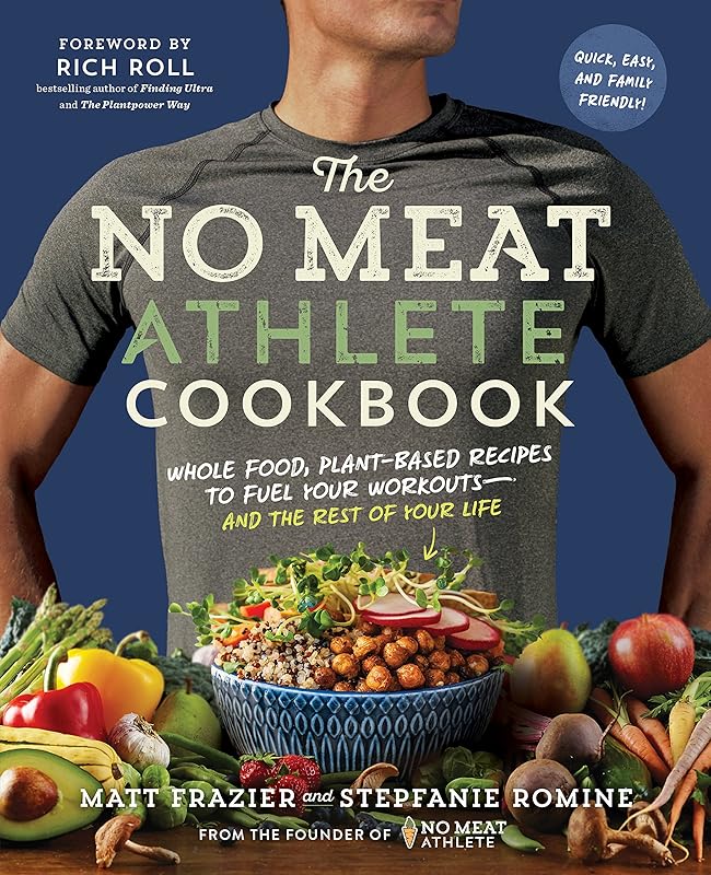 The No Meat Athlete Cookbook: Whole Food, Plant-Based Recipes to Fuel Your Workouts―and the Rest of Your Life by Matt Frazier
