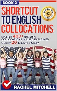 Shortcut To English Collocations: Master 400+ English Collocations In Used Explained Under 20 Minutes A Day (Book 2)