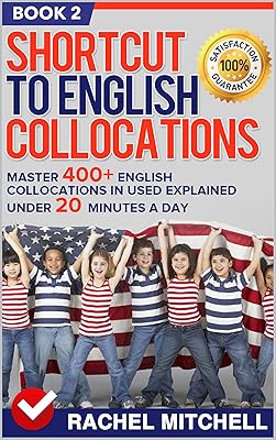 Shortcut To English Collocations: Master 400+ English Collocations In Used Explained Under 20 Minutes A Day (Book 2)