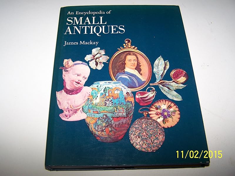An encyclopedia of small antiques by James A Mackay