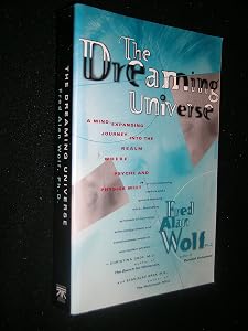 The Dreaming Universe: A Mind-Expanding Journey Into the Realm Where Psyche and Physics Meet by Fred Alan Wolf