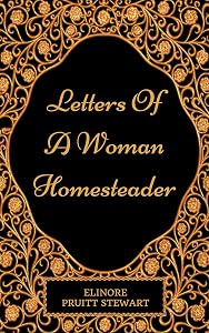 Letters Of A Woman Homesteader: By Elinore Pruitt Stewart - Illustrated